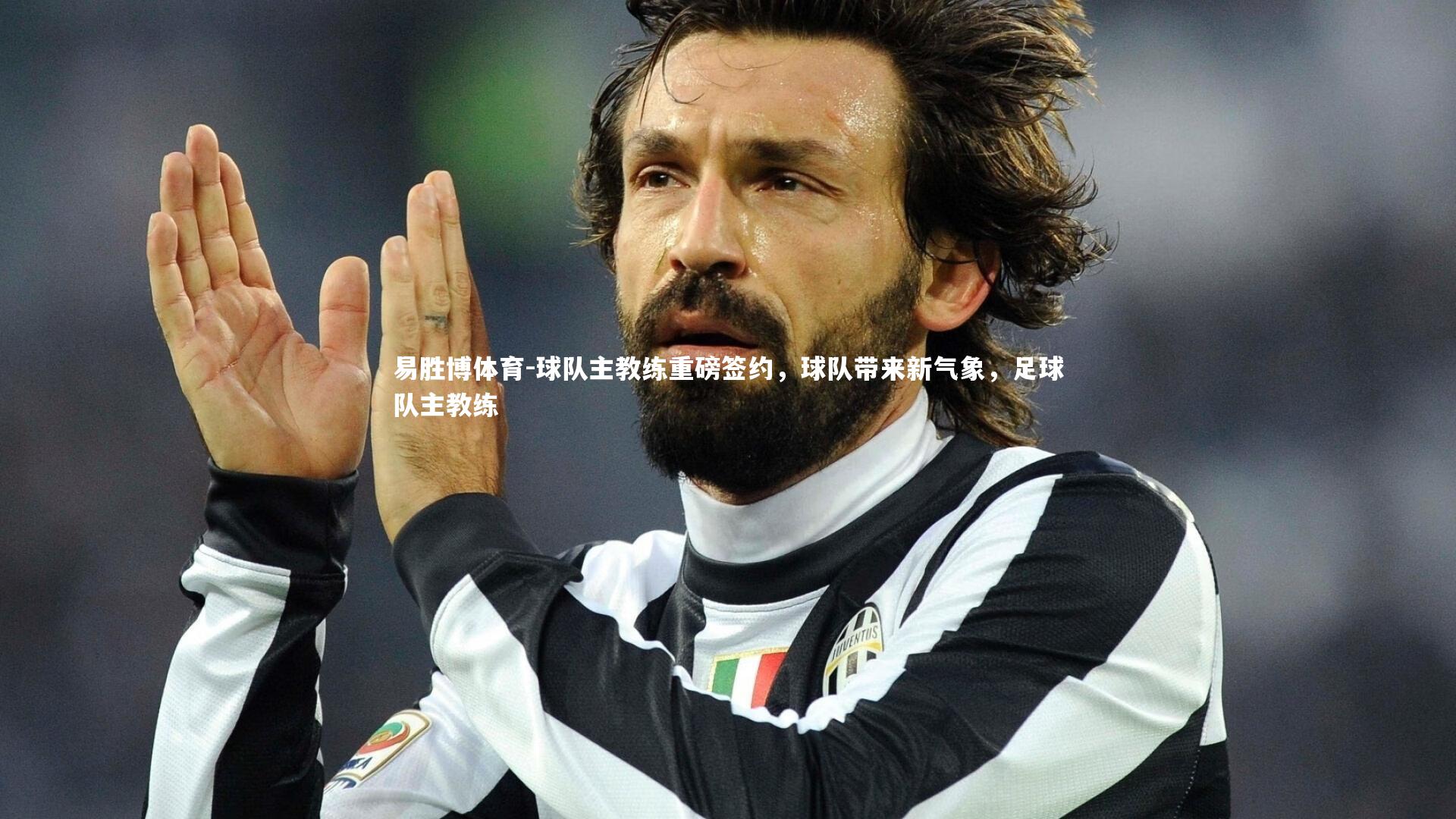 易胜博体育-球队主教练重磅签约，球队带来新气象，足球队主教练