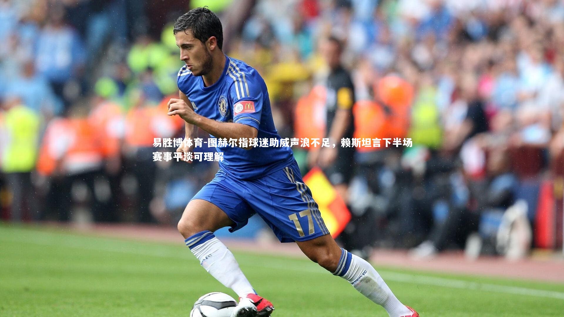 图赫尔指球迷助威声浪不足，赖斯坦言下半场赛事平淡可理解